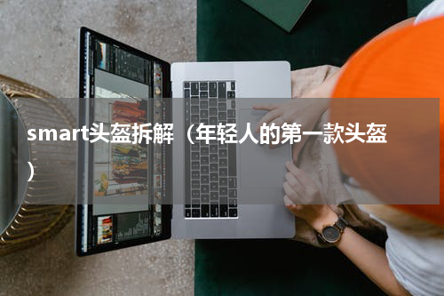 smart头盔拆解（年轻人的第一款头盔）