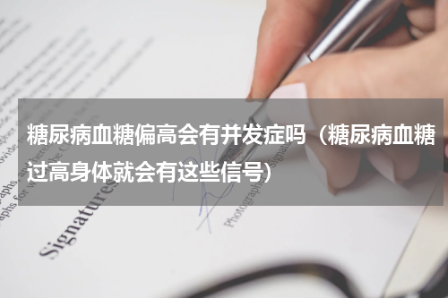 糖尿病血糖偏高会有并发症吗（糖尿病血糖过高身体就会有这些信号）