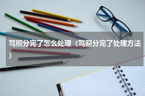 驾照分完了怎么处理（驾照分完了处理方法）