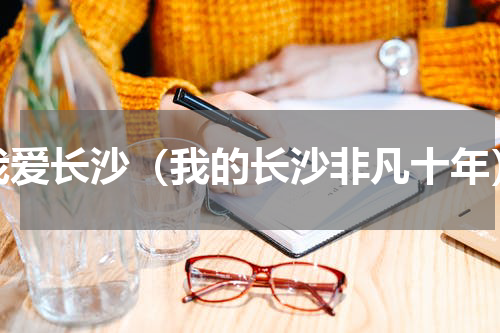我爱长沙（我的长沙非凡十年）