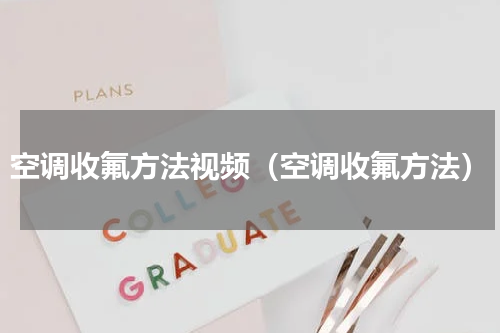 空调收氟方法视频（空调收氟方法）