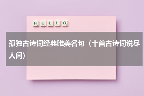 孤独古诗词经典唯美名句（十首古诗词说尽人间）
