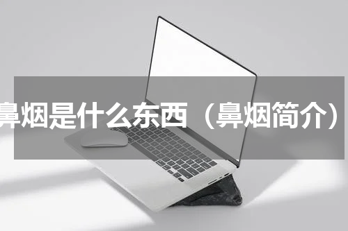 鼻烟是什么东西（鼻烟简介）