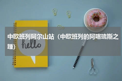 中欧班列阿尔山站（中欧班列的阿喀琉斯之踵）