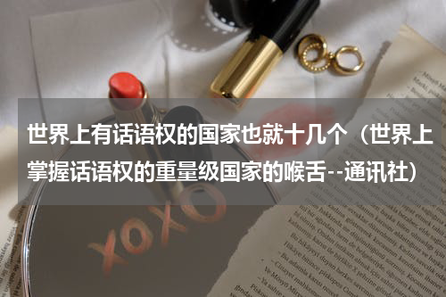 世界上有话语权的国家也就十几个（世界上掌握话语权的重量级国家的喉舌--通讯社）