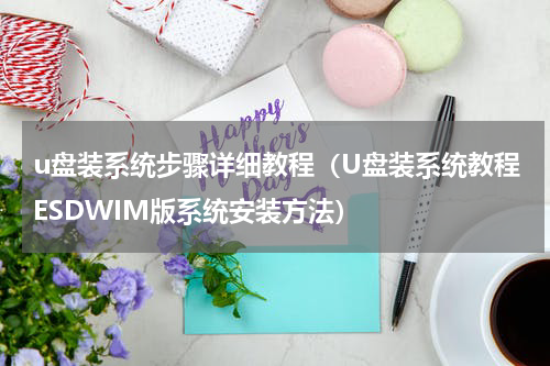 u盘装系统步骤详细教程（U盘装系统教程ESDWIM版系统安装方法）