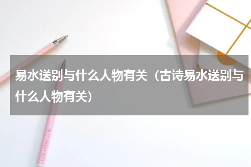 易水送别与什么人物有关（古诗易水送别与什么人物有关）