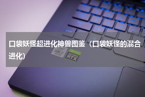 口袋妖怪超进化神兽图鉴（口袋妖怪的混合进化）