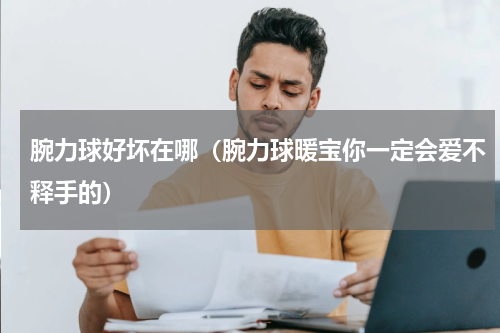 腕力球好坏在哪（腕力球暖宝你一定会爱不释手的）