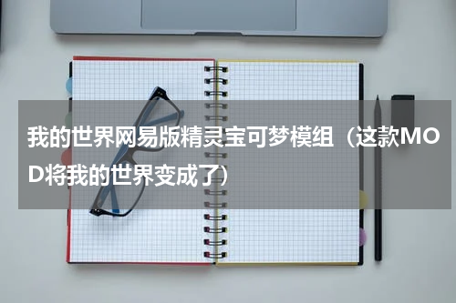 我的世界网易版精灵宝可梦模组（这款MOD将我的世界变成了）
