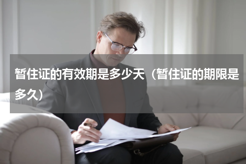 暂住证的有效期是多少天（暂住证的期限是多久）