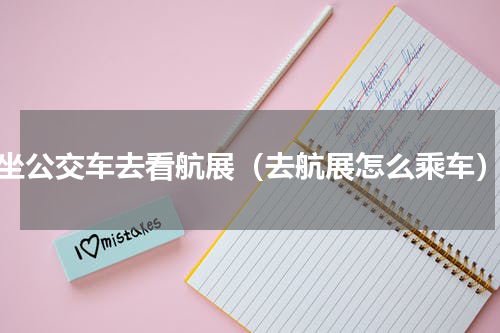 坐公交车去看航展（去航展怎么乘车）