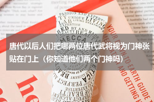 唐代以后人们把哪两位唐代武将视为门神张贴在门上（你知道他们两个门神吗）