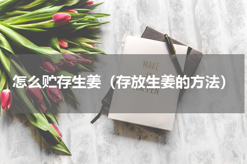 怎么贮存生姜（存放生姜的方法）