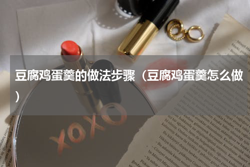 豆腐鸡蛋羹的做法步骤（豆腐鸡蛋羹怎么做）