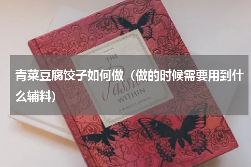 青菜豆腐饺子如何做（做的时候需要用到什么辅料）