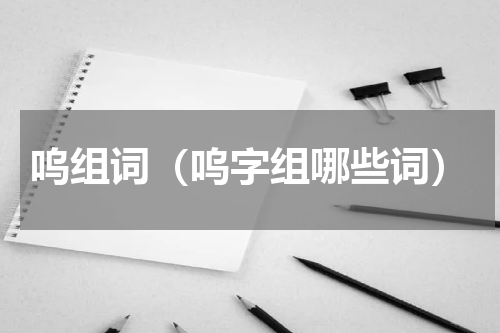呜组词（呜字组哪些词）