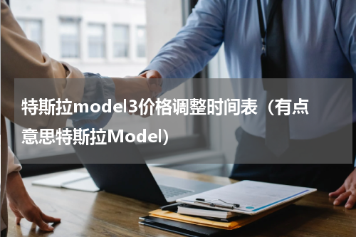 特斯拉model3价格调整时间表（有点意思特斯拉Model）
