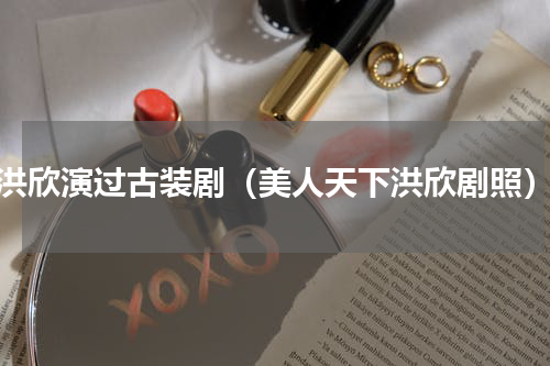 洪欣演过古装剧（美人天下洪欣剧照）