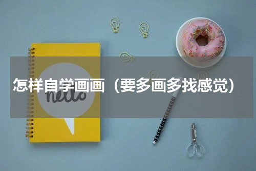 怎样自学画画（要多画多找感觉）