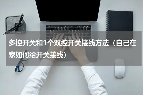 多控开关和1个双控开关接线方法（自己在家如何给开关接线）