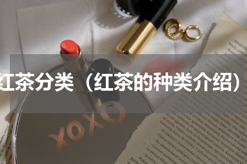 红茶分类（红茶的种类介绍）