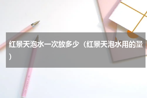红景天泡水一次放多少（红景天泡水用的量）