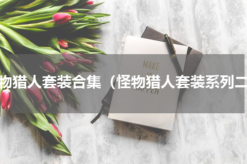 怪物猎人套装合集（怪物猎人套装系列二）