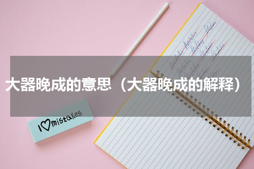 大器晚成的意思（大器晚成的解释）