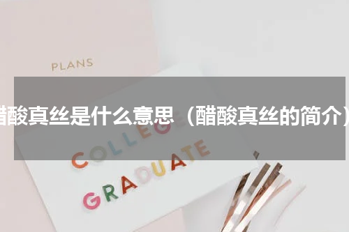 醋酸真丝是什么意思（醋酸真丝的简介）