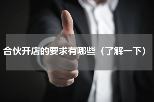 合伙开店的要求有哪些（了解一下）