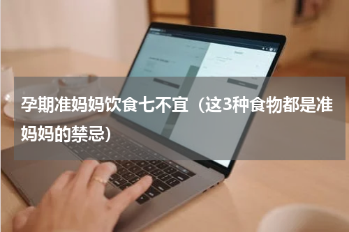 孕期准妈妈饮食七不宜（这3种食物都是准妈妈的禁忌）