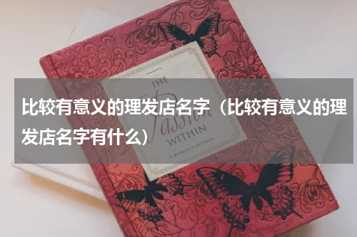 比较有意义的理发店名字（比较有意义的理发店名字有什么）