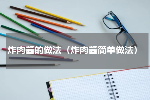 炸肉酱的做法（炸肉酱简单做法）