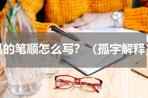 孤的笔顺怎么写？（孤字解释）