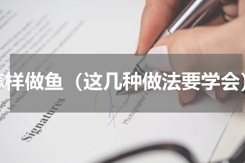 怎样做鱼（这几种做法要学会）