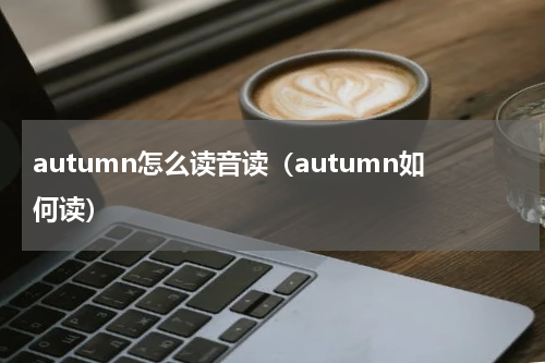 autumn怎么读音读（autumn如何读）