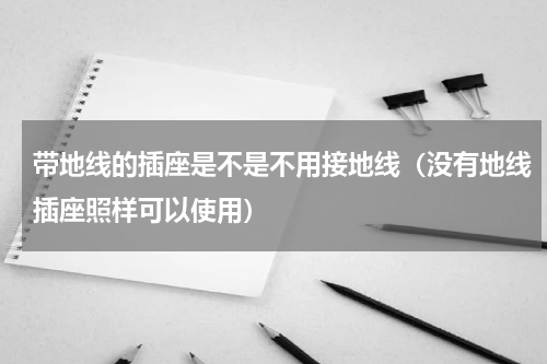 带地线的插座是不是不用接地线（没有地线插座照样可以使用）