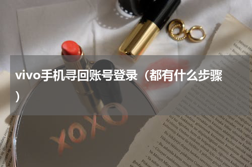 vivo手机寻回账号登录（都有什么步骤）
