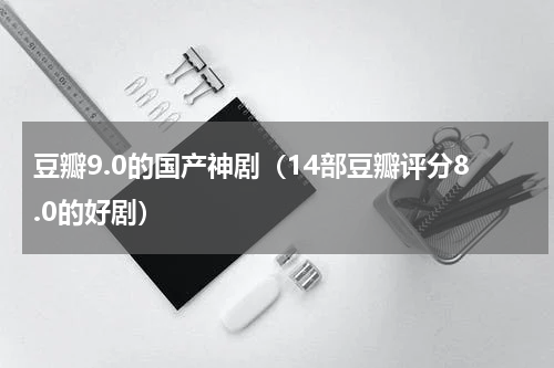 豆瓣9.0的国产神剧（14部豆瓣评分8.0的好剧）