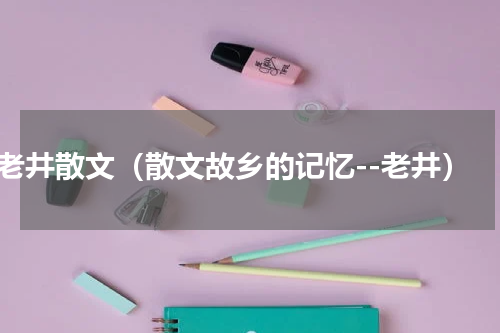 老井散文（散文故乡的记忆--老井）