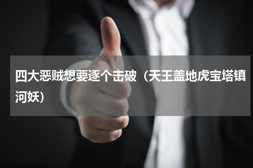 四大恶贼想要逐个击破（天王盖地虎宝塔镇河妖）