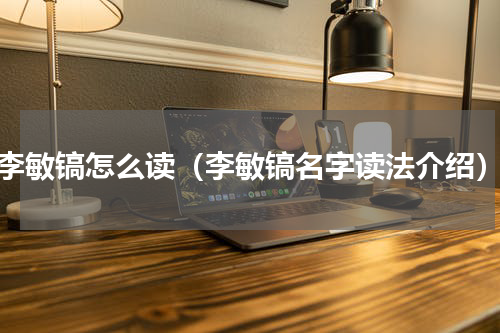 李敏镐怎么读（李敏镐名字读法介绍）