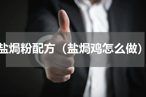 盐焗粉配方（盐焗鸡怎么做）