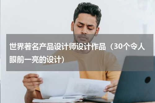世界著名产品设计师设计作品（30个令人眼前一亮的设计）