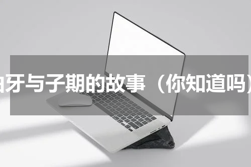伯牙与子期的故事（你知道吗）