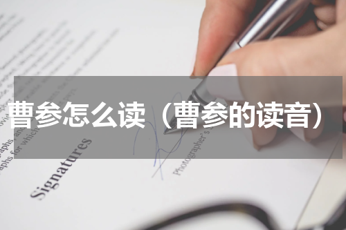 曹参怎么读（曹参的读音）