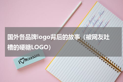 国外各品牌logo背后的故事（被网友吐槽的硬糖LOGO）