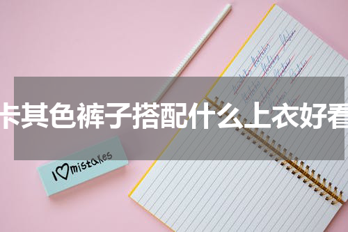 卡其色裤子搭配什么上衣好看