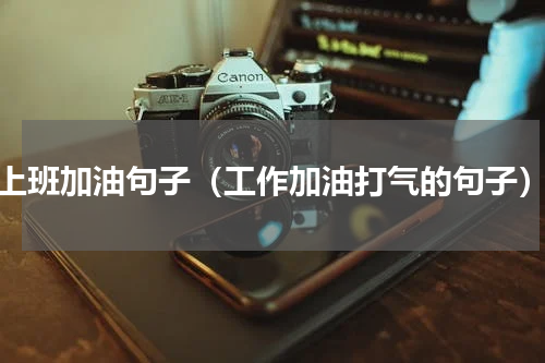 上班加油句子（工作加油打气的句子）